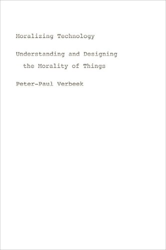 Moralizing Technology Understanding And Designing The Morality Of Things Peterpaul Verbeek