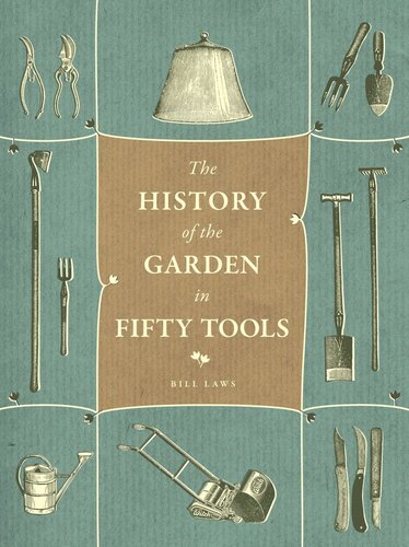 A History Of The Garden In Fifty Tools Bill Laws