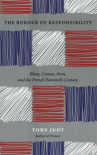 The Burden Of Responsibility Blum Camus Aron And The French Twentieth Century Tony Judt