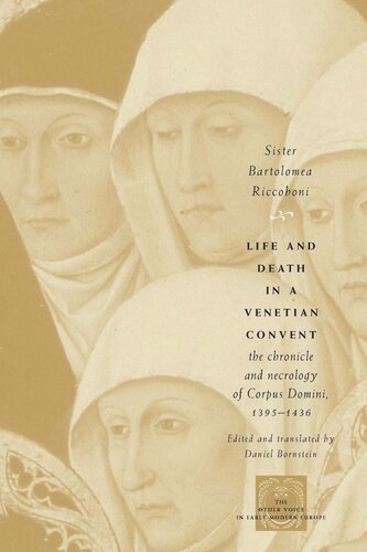 Life And Death In A Venetian Convent The Chronicle And Necrology Of Corpus Domini 13951436 Sister Bartolomea Riccoboni Daniel Bornstein