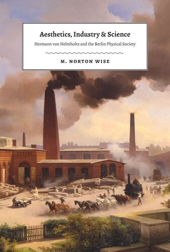 Aesthetics Industry And Science Hermann Von Helmholtz And The Berlin Physical Society M Norton Wise