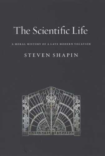 The Scientific Life A Moral History Of A Late Modern Vocation Steven Shapin