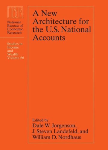 A New Architecture For The Us National Accounts Dale W Jorgenson Editor J Steven Landefeld Editor William D Nordhaus Editor