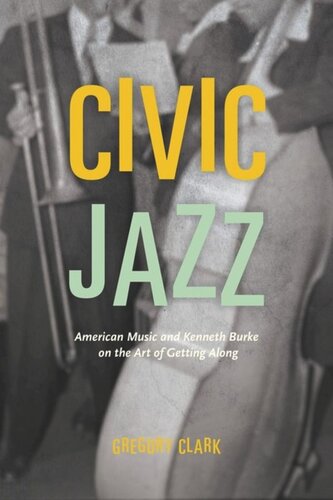 Civic Jazz American Music And Kenneth Burke On The Art Of Getting Along Gregory Clark