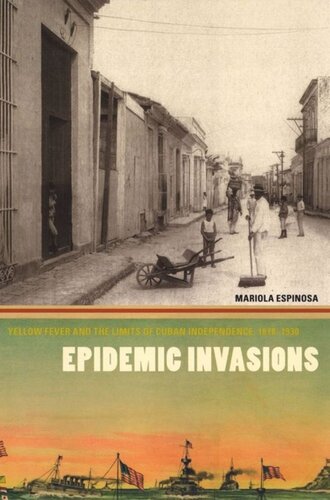 Epidemic Invasions Yellow Fever And The Limits Of Cuban Independence 18781930 Mariola Espinosa
