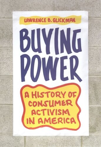 Buying Power A History Of Consumer Activism In America Lawrence B Glickman