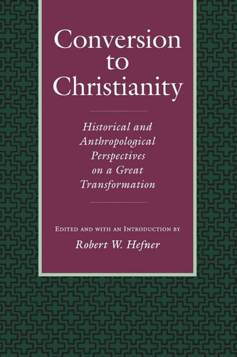 Conversion To Christianity Historical And Anthropological Perspectives On A Great Transformation Reprint 2019 Robert W Hefner Editor