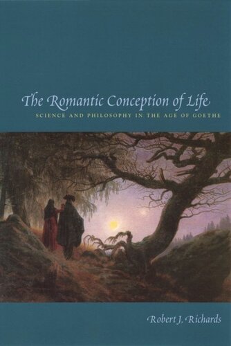 The Romantic Conception Of Life Science And Philosophy In The Age Of Goethe Robert J Richards