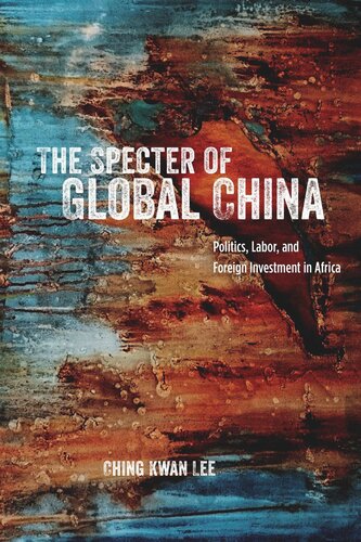The Specter Of Global China Politics Labor And Foreign Investment In Africa Ching Kwan Lee