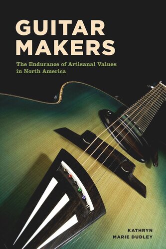 Guitar Makers The Endurance Of Artisanal Values In North America Kathryn Marie Dudley