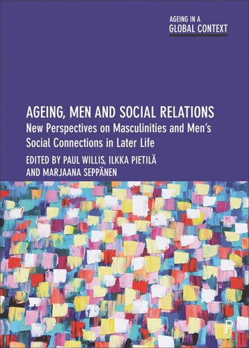 Ageing Men And Social Relations New Perspectives On Masculinities And Mens Social Connections In Later Life Paul Willis Editor Ilkka Pietil Editor Marjaana Seppnen Editor