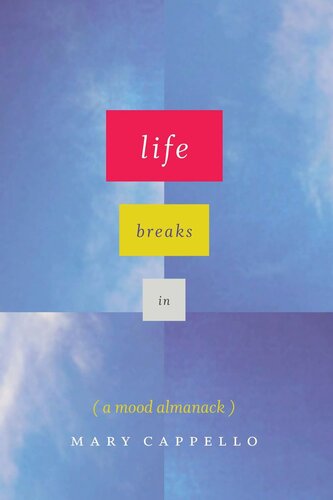 Life Breaks In A Mood Almanack Mary Cappello Rosamond Purcell