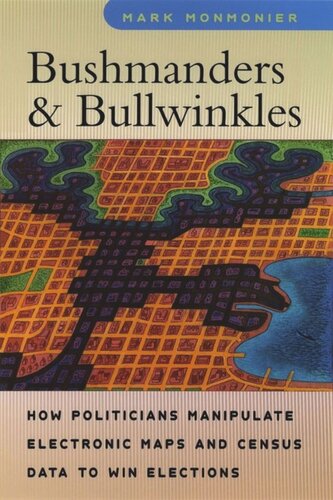 Bushmanders And Bullwinkles How Politicians Manipulate Electronic Maps And Census Data To Win Elections Mark Monmonier