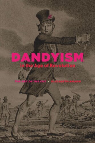 Dandyism In The Age Of Revolution The Art Of The Cut Elizabeth Amann