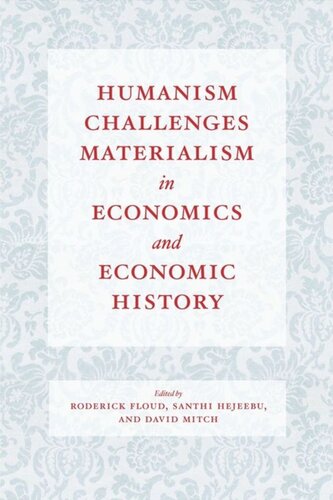 Humanism Challenges Materialism In Economics And Economic History Roderick Floud Editor Santhi Hejeebu Editor David Mitch Editor