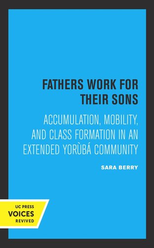Fathers Work For Their Sons Accumulation Mobility And Class Formation In An Extended Yoruba Community Reprint 2019 Sara Berry
