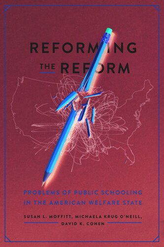 Reforming The Reform Problems Of Public Schooling In The American Welfare State Susan L Moffitt Michaela Krug Oneill David K Cohen