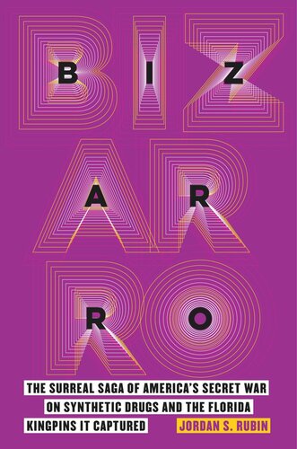 Bizarro The Surreal Saga Of Americas Secret War On Synthetic Drugs And The Florida Kingpins It Captured Jordan S Rubin