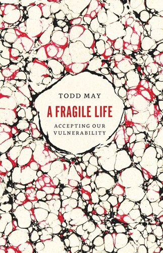 A Fragile Life Accepting Our Vulnerability Todd May