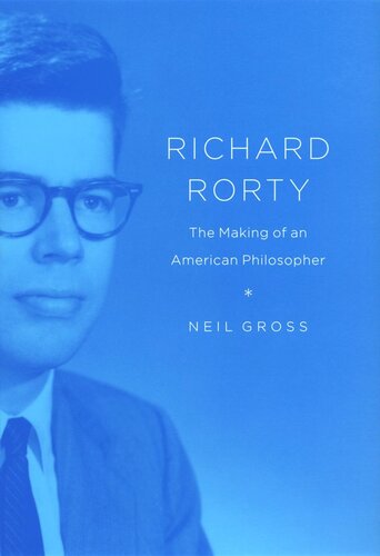 Richard Rorty The Making Of An American Philosopher Neil Gross