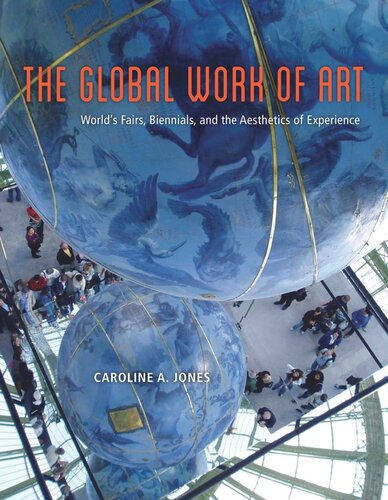 The Global Work Of Art Worlds Fairs Biennials And The Aesthetics Of Experience Caroline A Jones