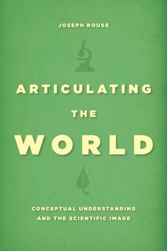 Articulating The World Conceptual Understanding And The Scientific Image Joseph Rouse