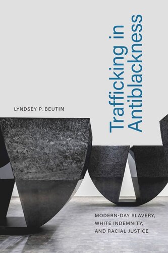 Trafficking In Antiblackness Modernday Slavery White Indemnity And Racial Justice Lyndsey P Beutin