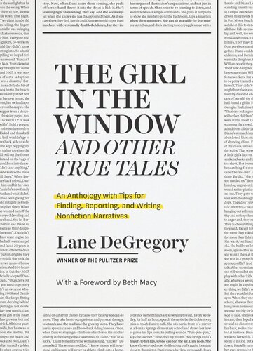 The Girl In The Window And Other True Tales An Anthology With Tips For Finding Reporting And Writing Nonfiction Narratives Lane Degregory Beth Macy