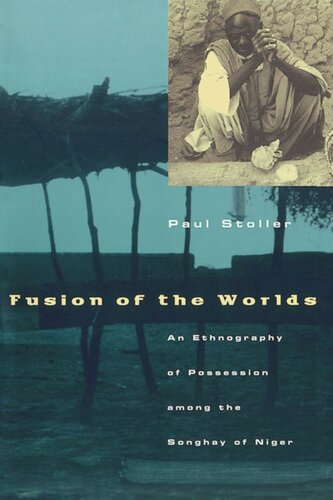 Fusion Of The Worlds An Ethnography Of Possession Among The Songhay Of Niger Paul Stoller