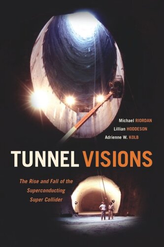 Tunnel Visions The Rise And Fall Of The Superconducting Super Collider Michael Riordan Lillian Hoddeson Adrienne W Kolb