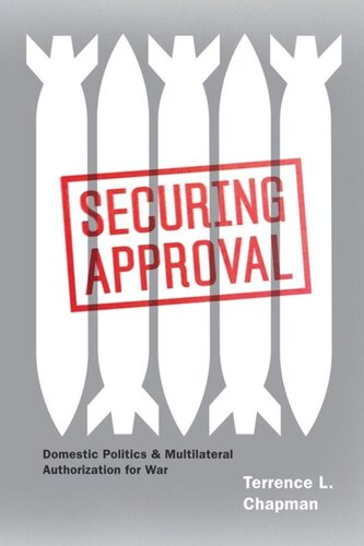 Securing Approval Domestic Politics And Multilateral Authorization For War Terrence L Chapman