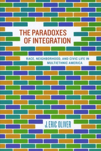 The Paradoxes Of Integration Race Neighborhood And Civic Life In Multiethnic America J Eric Oliver
