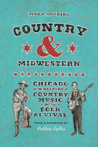Country And Midwestern Chicago In The History Of Country Music And The Folk Revival Mark Guarino Robbie Fulks