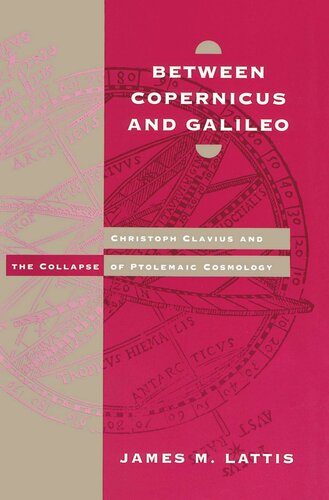 Between Copernicus And Galileo Christoph Clavius And The Collapse Of Ptolemaic Cosmology James M Lattis