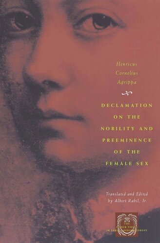 Declamation On The Nobility And Preeminence Of The Female Sex Henricus Cornelius Agrippa Editor Albert Rabil Jr Editor