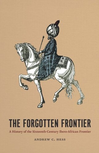 The Forgotten Frontier A History Of The Sixteenthcentury Iberoafrican Frontier Andrew C Hess