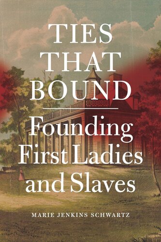 Ties That Bound Founding First Ladies And Slaves Marie Jenkins Schwartz