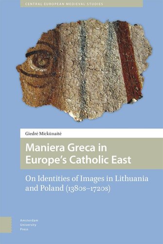Maniera Greca In Europes Catholic East On Identities Of Images In Lithuania And Poland 1380s1720s Giedre Mickunaite