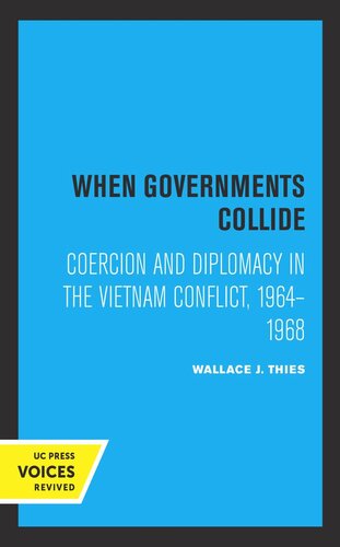 When Governments Collide Coercion And Diplomacy In The Vietnam Conflict 19641968 Reprint 2019 Wallace J Thies
