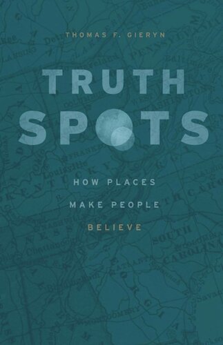 Truthspots How Places Make People Believe Thomas F Gieryn