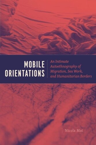 Mobile Orientations An Intimate Autoethnography Of Migration Sex Work And Humanitarian Borders Nicola Mai