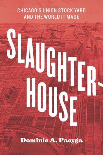 Slaughterhouse Chicagos Union Stock Yard And The World It Made Dominic A Pacyga