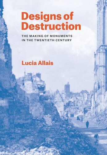 Designs Of Destruction The Making Of Monuments In The Twentieth Century Lucia Allais