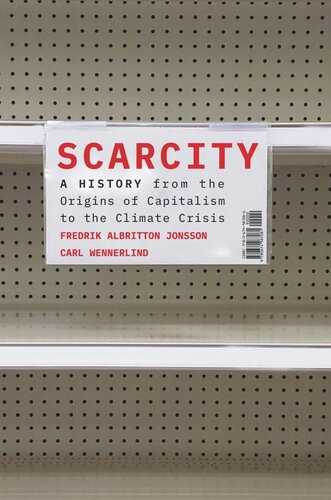 Scarcity A History From The Origins Of Capitalism To The Climate Crisis Fredrik Albritton Jonsson Carl Wennerlind