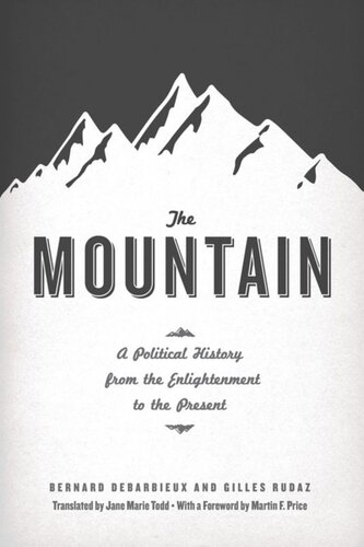 The Mountain A Political History From The Enlightenment To The Present Bernard Debarbieux Gilles Rudaz Jane Marie Todd Martin F Price