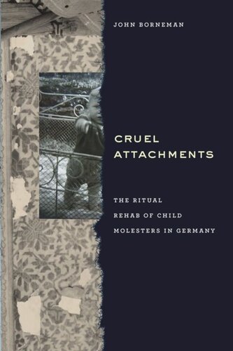 Cruel Attachments The Ritual Rehab Of Child Molesters In Germany John Borneman