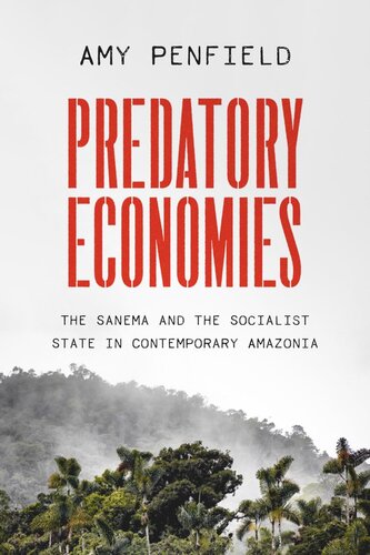 Predatory Economies The Sanema And The Socialist State In Contemporary Amazonia Amy Penfield