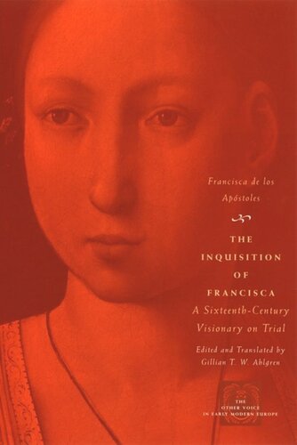 The Inquisition Of Francisca A Sixteenthcentury Visionary On Trial Francisca De Los Apstoles Gillian T W Ahlgren