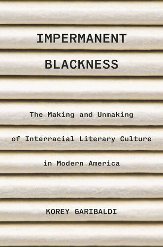 Impermanent Blackness The Making And Unmaking Of Interracial Literary Culture In Modern America Korey Garibaldi