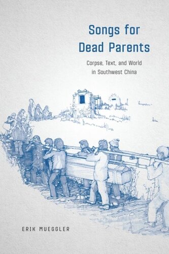 Songs For Dead Parents Corpse Text And World In Southwest China Erik Mueggler